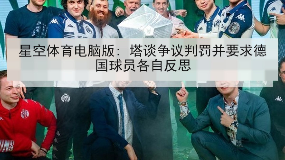 星空体育电脑版: 塔谈争议判罚并要求德国球员各自反思