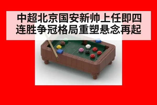 中超北京国安新帅上任即四连胜争冠格局重塑悬念再起