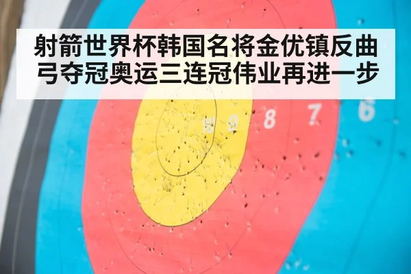射箭世界杯韩国名将金优镇反曲弓夺冠奥运三连冠伟业再进一步
