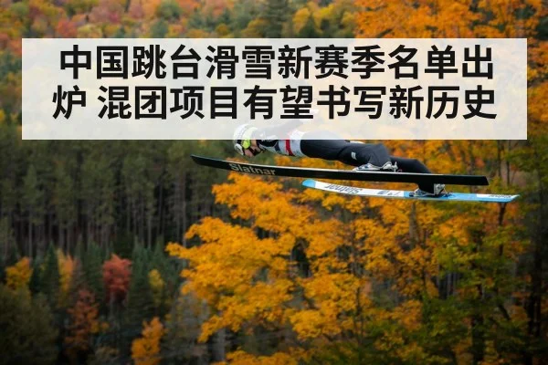 中国跳台滑雪新赛季名单出炉 混团项目有望书写新历史