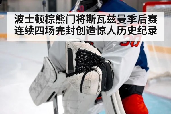 波士顿棕熊门将斯瓦兹曼季后赛连续四场完封创造惊人历史纪录